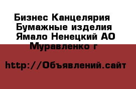 Бизнес Канцелярия - Бумажные изделия. Ямало-Ненецкий АО,Муравленко г.